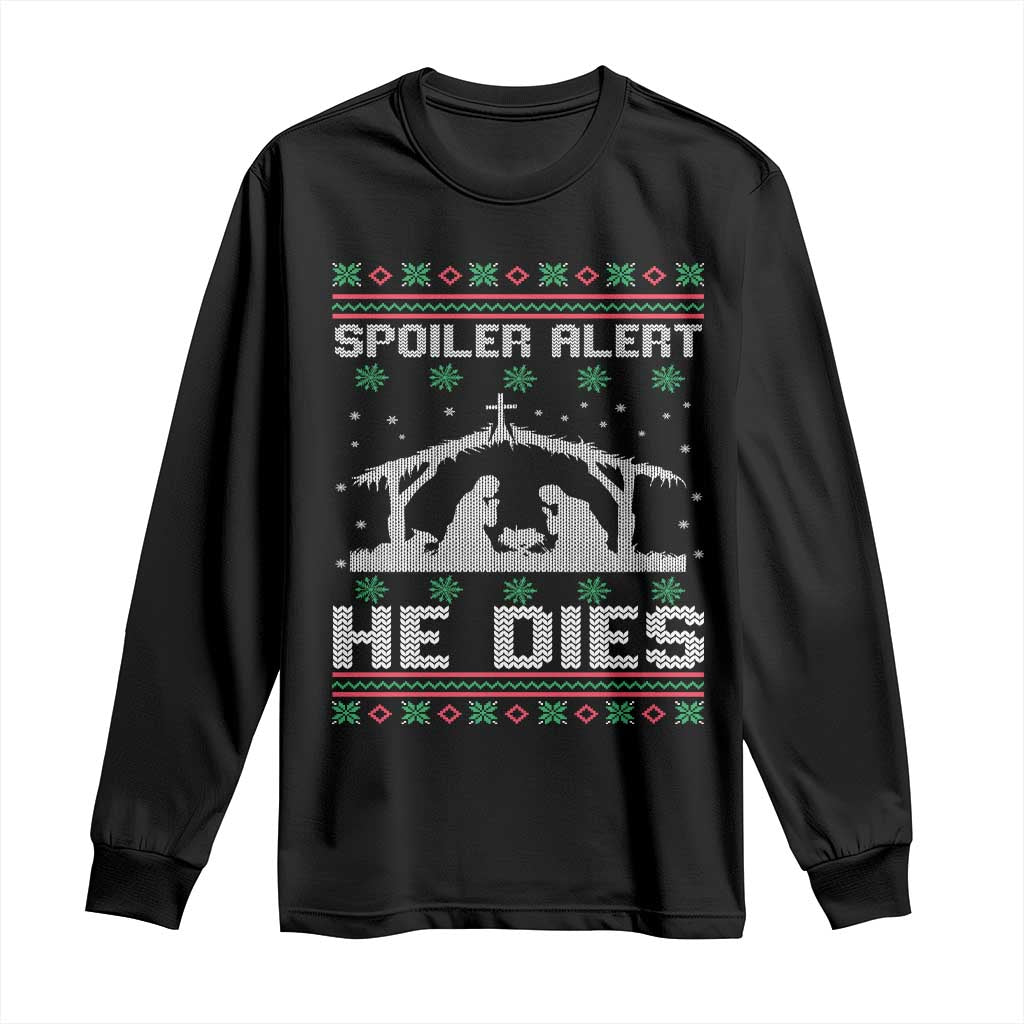 Spoiler Alert He Dies Long Sleeve Shirt Funny Nativity Scene Dark Humor Ugly Xmas TS10 Black Print Your Wear