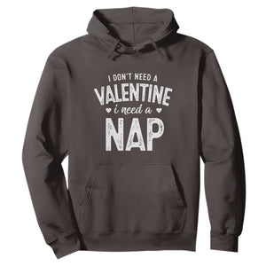 Funny Single Hoodie Valentines Day I Don't Need A Valentine I Need A Nap TS10 Dark Chocolate Print Your Wear