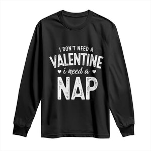 Funny Single Long Sleeve Shirt Valentines Day I Don't Need A Valentine I Need A Nap TS10 Black Print Your Wear