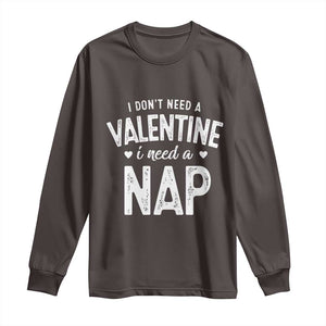 Funny Single Long Sleeve Shirt Valentines Day I Don't Need A Valentine I Need A Nap TS10 Dark Chocolate Print Your Wear