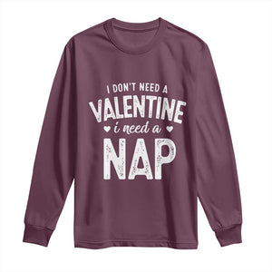 Funny Single Long Sleeve Shirt Valentines Day I Don't Need A Valentine I Need A Nap TS10 Maroon Print Your Wear