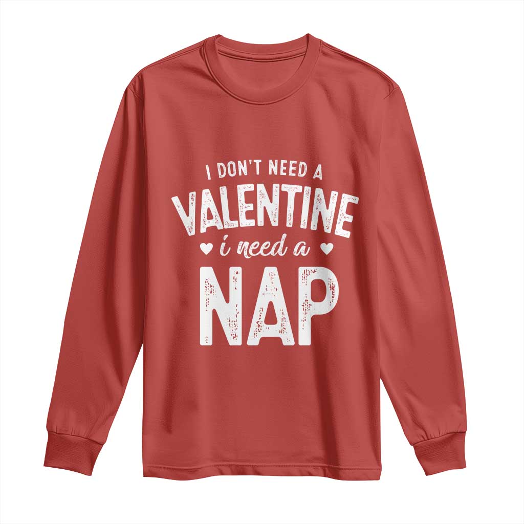 Funny Single Long Sleeve Shirt Valentines Day I Don't Need A Valentine I Need A Nap TS10 Red Print Your Wear