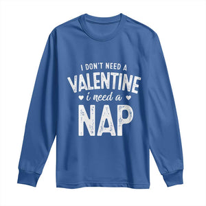 Funny Single Long Sleeve Shirt Valentines Day I Don't Need A Valentine I Need A Nap TS10 Royal Blue Print Your Wear