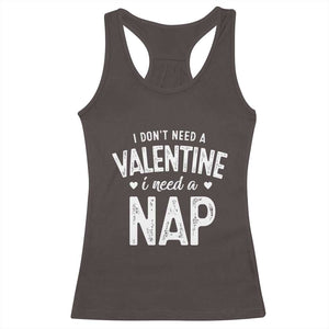 Funny Single Racerback Tank Top Valentines Day I Don't Need A Valentine I Need A Nap TS10 Dark Chocolate Print Your Wear