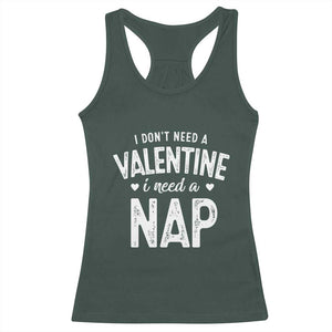 Funny Single Racerback Tank Top Valentines Day I Don't Need A Valentine I Need A Nap TS10 Dark Forest Green Print Your Wear