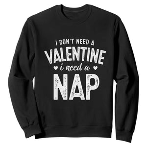 Funny Single Sweatshirt Valentines Day I Don't Need A Valentine I Need A Nap TS10 Black Print Your Wear