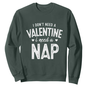 Funny Single Sweatshirt Valentines Day I Don't Need A Valentine I Need A Nap TS10 Dark Forest Green Print Your Wear