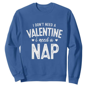 Funny Single Sweatshirt Valentines Day I Don't Need A Valentine I Need A Nap TS10 Royal Blue Print Your Wear