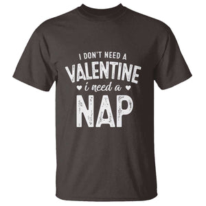 Funny Single T Shirt Valentines Day I Don't Need A Valentine I Need A Nap TS10 Dark Chocolate Print Your Wear