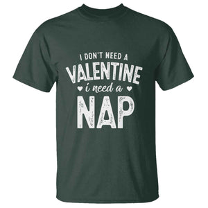 Funny Single T Shirt Valentines Day I Don't Need A Valentine I Need A Nap TS10 Dark Forest Green Print Your Wear