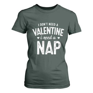 Funny Single T Shirt For Women Valentines Day I Don't Need A Valentine I Need A Nap TS10 Dark Forest Green Print Your Wear