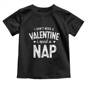 Funny Single Toddler T Shirt Valentines Day I Don't Need A Valentine I Need A Nap TS10 Black Print Your Wear