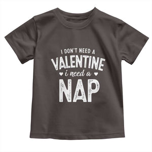 Funny Single Toddler T Shirt Valentines Day I Don't Need A Valentine I Need A Nap TS10 Dark Chocolate Print Your Wear