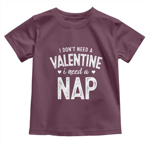 Funny Single Toddler T Shirt Valentines Day I Don't Need A Valentine I Need A Nap TS10 Maroon Print Your Wear