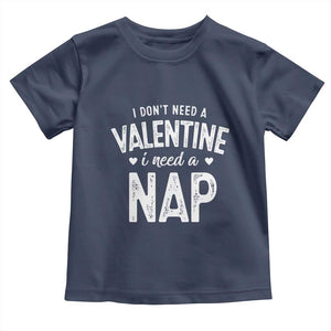 Funny Single Toddler T Shirt Valentines Day I Don't Need A Valentine I Need A Nap TS10 Navy Print Your Wear