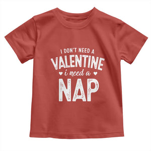 Funny Single Toddler T Shirt Valentines Day I Don't Need A Valentine I Need A Nap TS10 Red Print Your Wear