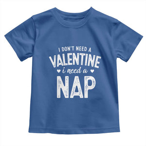 Funny Single Toddler T Shirt Valentines Day I Don't Need A Valentine I Need A Nap TS10 Royal Blue Print Your Wear