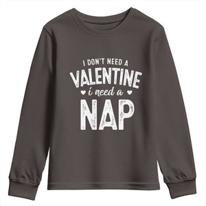 Funny Single Youth Sweatshirt Valentines Day I Don't Need A Valentine I Need A Nap TS10 Dark Chocolate Print Your Wear