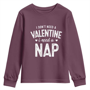 Funny Single Youth Sweatshirt Valentines Day I Don't Need A Valentine I Need A Nap TS10 Maroon Print Your Wear