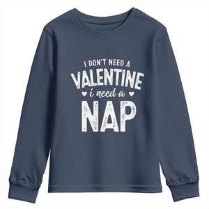 Funny Single Youth Sweatshirt Valentines Day I Don't Need A Valentine I Need A Nap TS10 Navy Print Your Wear