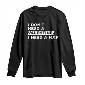 Funny Single Long Sleeve Shirt I Don't Need A Valentine I Need A Nap Valentines Day TS10 Black Print Your Wear