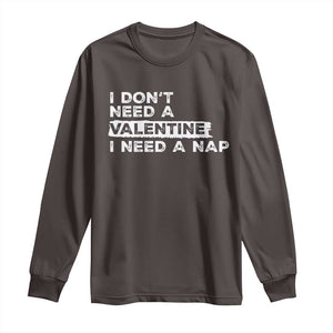 Funny Single Long Sleeve Shirt I Don't Need A Valentine I Need A Nap Valentines Day TS10 Dark Chocolate Print Your Wear