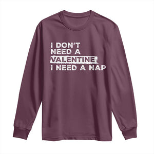 Funny Single Long Sleeve Shirt I Don't Need A Valentine I Need A Nap Valentines Day TS10 Maroon Print Your Wear