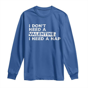 Funny Single Long Sleeve Shirt I Don't Need A Valentine I Need A Nap Valentines Day TS10 Royal Blue Print Your Wear