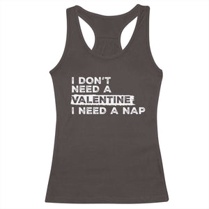 Funny Single Racerback Tank Top I Don't Need A Valentine I Need A Nap Valentines Day TS10 Dark Chocolate Print Your Wear