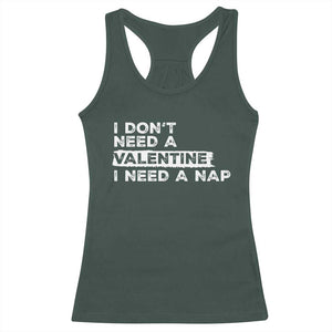 Funny Single Racerback Tank Top I Don't Need A Valentine I Need A Nap Valentines Day TS10 Dark Forest Green Print Your Wear