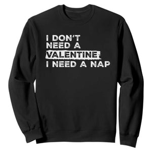 Funny Single Sweatshirt I Don't Need A Valentine I Need A Nap Valentines Day TS10 Black Print Your Wear