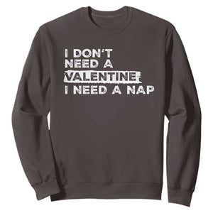 Funny Single Sweatshirt I Don't Need A Valentine I Need A Nap Valentines Day TS10 Dark Chocolate Print Your Wear