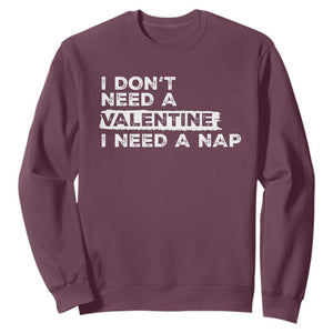 Funny Single Sweatshirt I Don't Need A Valentine I Need A Nap Valentines Day TS10 Maroon Print Your Wear