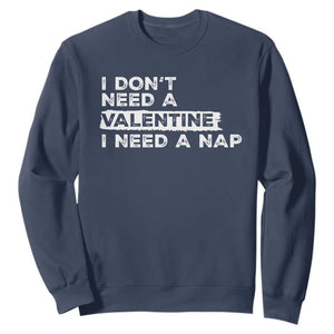 Funny Single Sweatshirt I Don't Need A Valentine I Need A Nap Valentines Day TS10 Navy Print Your Wear