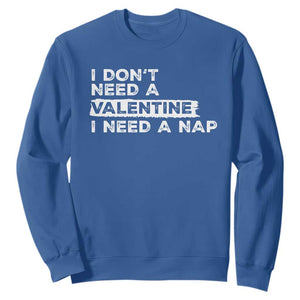 Funny Single Sweatshirt I Don't Need A Valentine I Need A Nap Valentines Day TS10 Royal Blue Print Your Wear