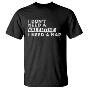 Funny Single T Shirt I Don't Need A Valentine I Need A Nap Valentines Day TS10 Black Print Your Wear