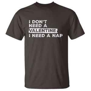 Funny Single T Shirt I Don't Need A Valentine I Need A Nap Valentines Day TS10 Dark Chocolate Print Your Wear