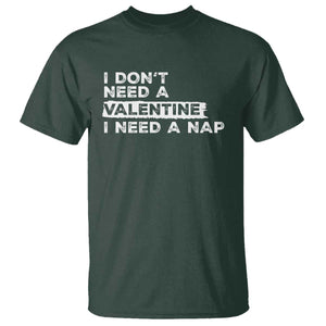 Funny Single T Shirt I Don't Need A Valentine I Need A Nap Valentines Day TS10 Dark Forest Green Print Your Wear