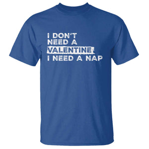 Funny Single T Shirt I Don't Need A Valentine I Need A Nap Valentines Day TS10 Royal Blue Print Your Wear