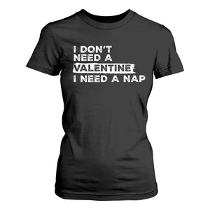 Funny Single T Shirt For Women I Don't Need A Valentine I Need A Nap Valentines Day TS10 Black Print Your Wear