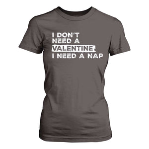 Funny Single T Shirt For Women I Don't Need A Valentine I Need A Nap Valentines Day TS10 Dark Chocolate Print Your Wear