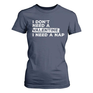 Funny Single T Shirt For Women I Don't Need A Valentine I Need A Nap Valentines Day TS10 Navy Print Your Wear