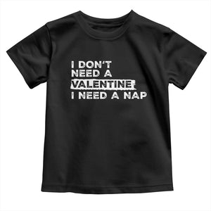 Funny Single Toddler T Shirt I Don't Need A Valentine I Need A Nap Valentines Day TS10 Black Print Your Wear