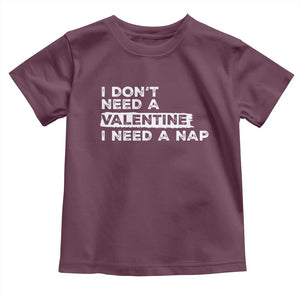 Funny Single Toddler T Shirt I Don't Need A Valentine I Need A Nap Valentines Day TS10 Maroon Print Your Wear