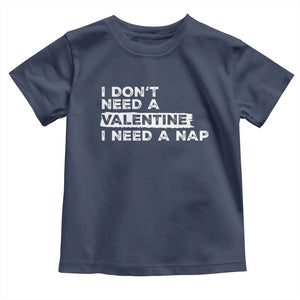 Funny Single Toddler T Shirt I Don't Need A Valentine I Need A Nap Valentines Day TS10 Navy Print Your Wear