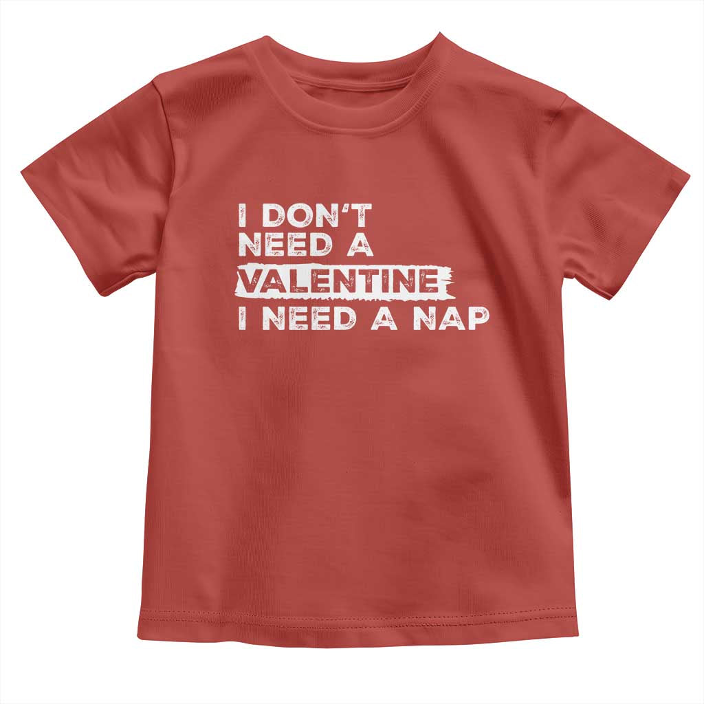 Funny Single Toddler T Shirt I Don't Need A Valentine I Need A Nap Valentines Day TS10 Red Print Your Wear