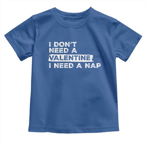 Funny Single Toddler T Shirt I Don't Need A Valentine I Need A Nap Valentines Day TS10 Royal Blue Print Your Wear