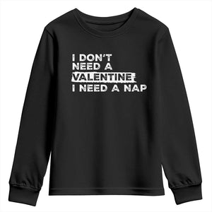 Funny Single Youth Sweatshirt I Don't Need A Valentine I Need A Nap Valentines Day TS10 Black Print Your Wear