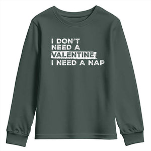 Funny Single Youth Sweatshirt I Don't Need A Valentine I Need A Nap Valentines Day TS10 Dark Forest Green Print Your Wear