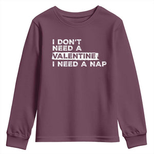 Funny Single Youth Sweatshirt I Don't Need A Valentine I Need A Nap Valentines Day TS10 Maroon Print Your Wear